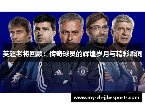 英超老将回顾：传奇球员的辉煌岁月与精彩瞬间