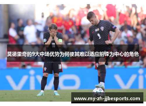 莫德里奇的9大中场优势为何使其难以适应前锋为中心的角色 莫德里奇的9大中场优势为何使其难以适应前锋为中心的角色