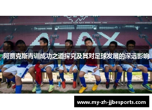 阿贾克斯青训成功之道探究及其对足球发展的深远影响