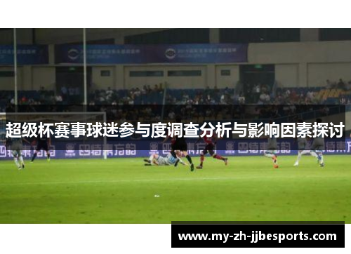 超级杯赛事球迷参与度调查分析与影响因素探讨