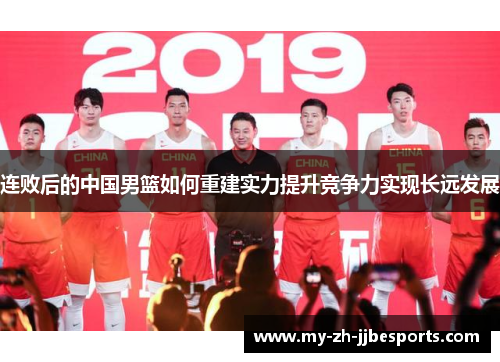 连败后的中国男篮如何重建实力提升竞争力实现长远发展