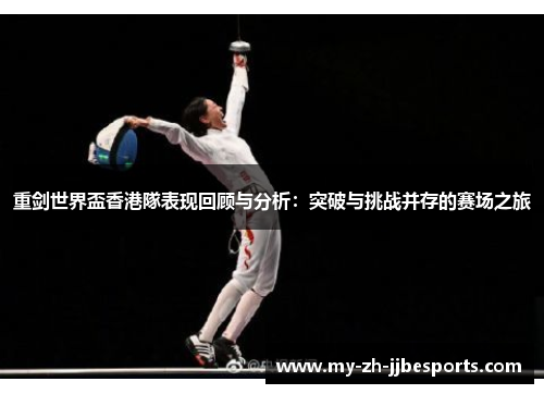 重剑世界盃香港隊表现回顾与分析：突破与挑战并存的赛场之旅