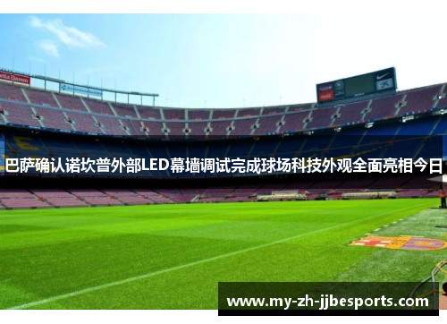 巴萨确认诺坎普外部LED幕墙调试完成球场科技外观全面亮相今日